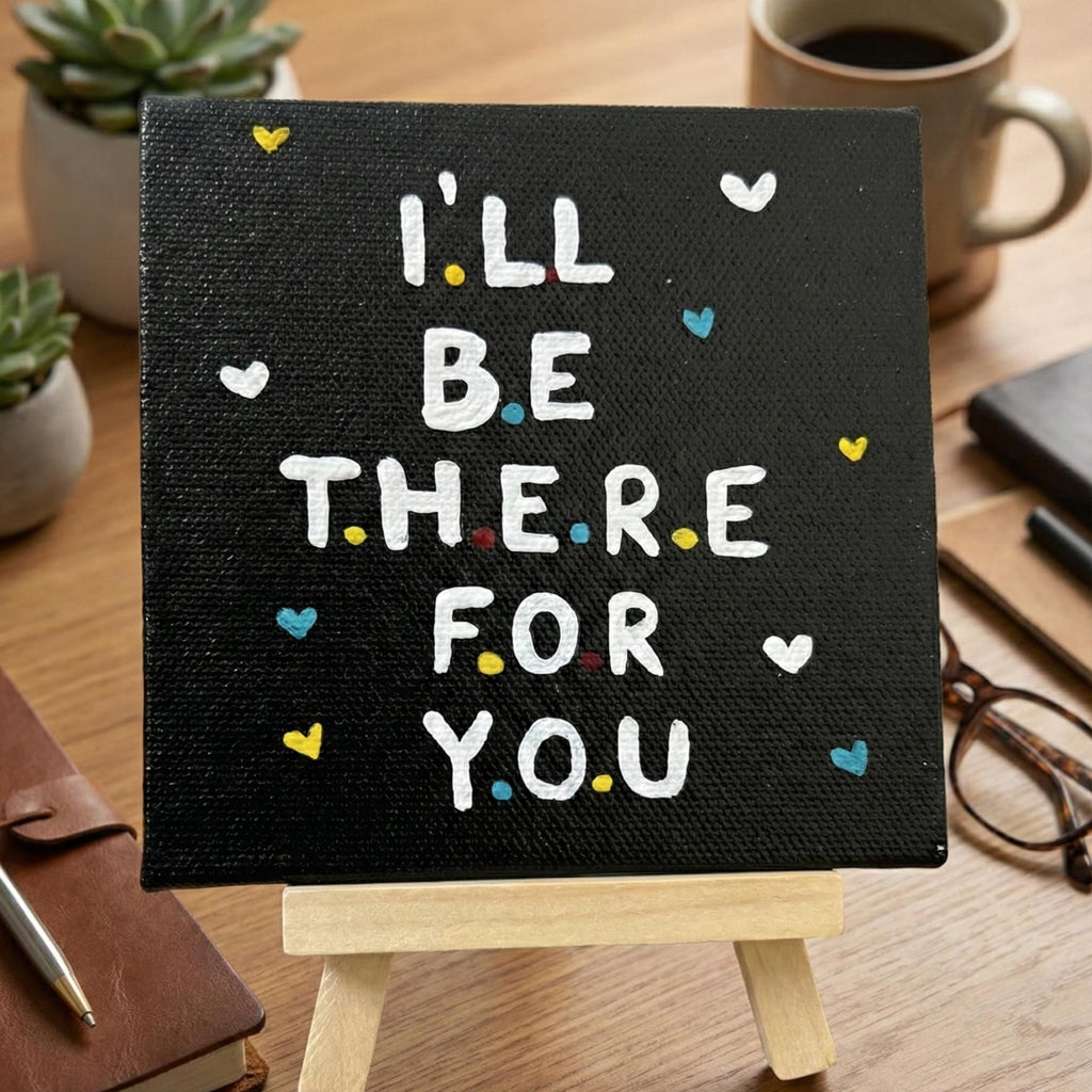 I’ll Be There For You- Handmade Inspirational Quote Canvas with Easel- 4x4 Inch - Perfect For Study Tabe & Office Desk Décor
