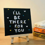 I’ll Be There For You- Handmade Inspirational Quote Canvas with Easel- 4x4 Inch - Perfect For Study Tabe & Office Desk Décor