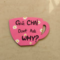 Hand-Painted Cup Art Fridge Magnet – Give Chai, Don’t Ask Why