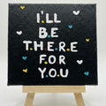 I’ll Be There For You- Handmade Inspirational Quote Canvas with Easel- 4x4 Inch - Perfect For Study Tabe & Office Desk Décor